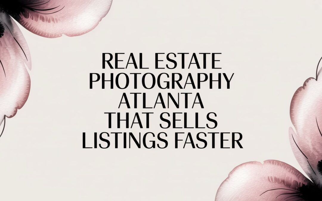 Real Estate Photography Atlanta That Sells Listings Faster
