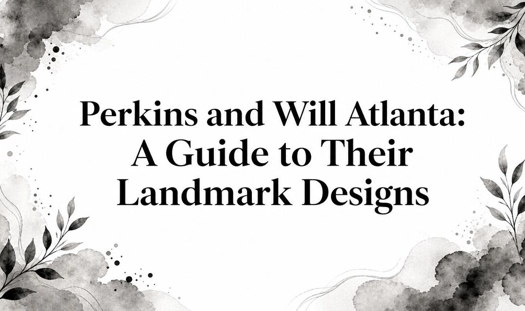 Perkins and Will Atlanta: A Guide to Their Landmark Designs