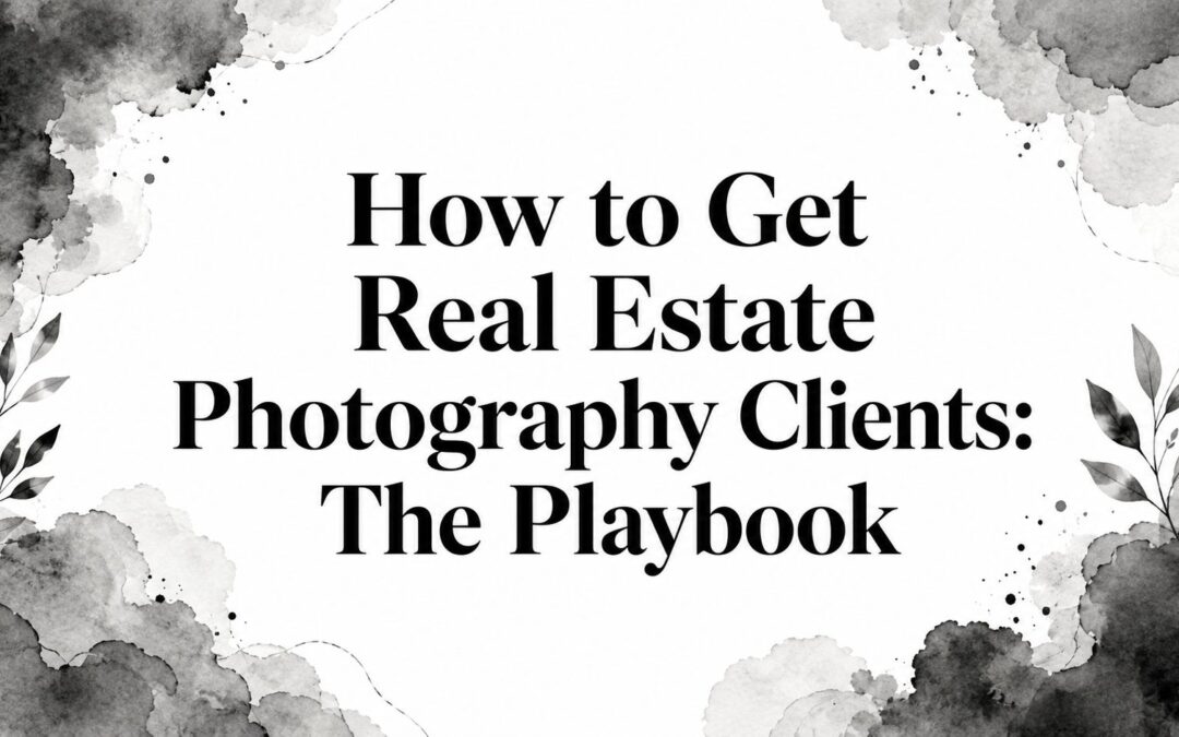 How to Get Real Estate Photography Clients: The Playbook