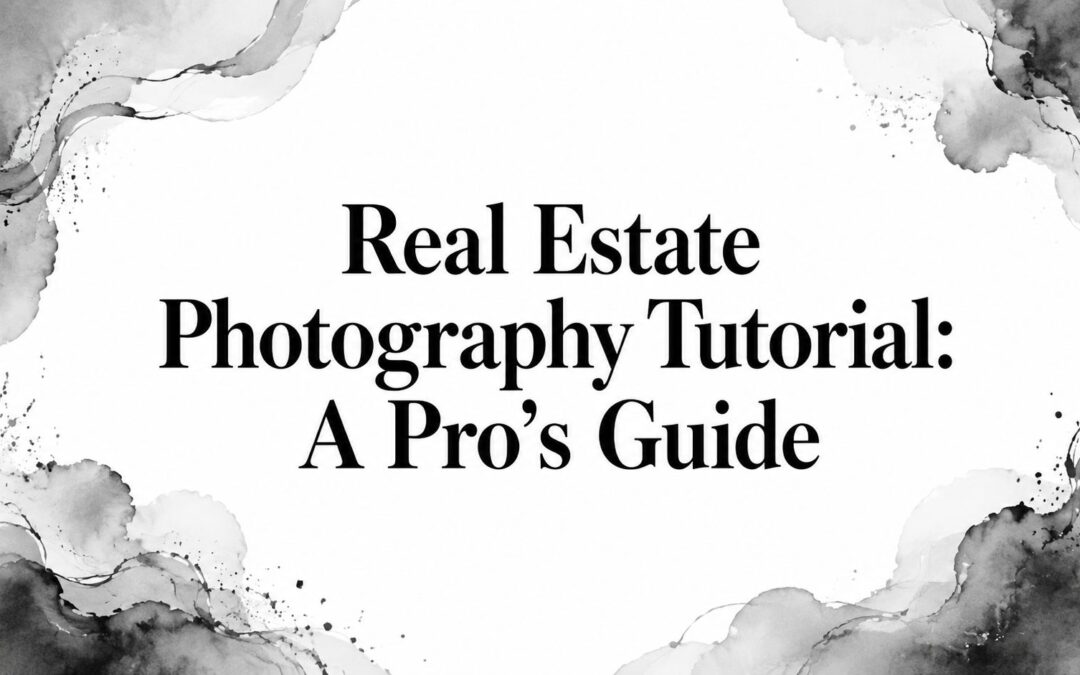 Real Estate Photography Tutorial: A Pro’s Guide