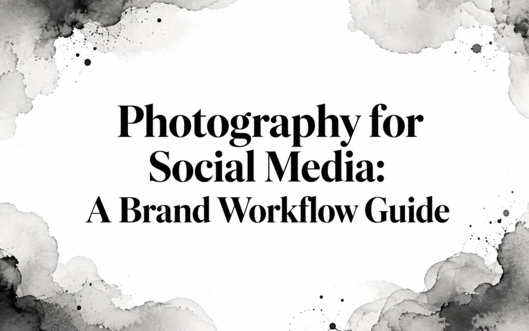 Photography for Social Media: A Brand Workflow Guide