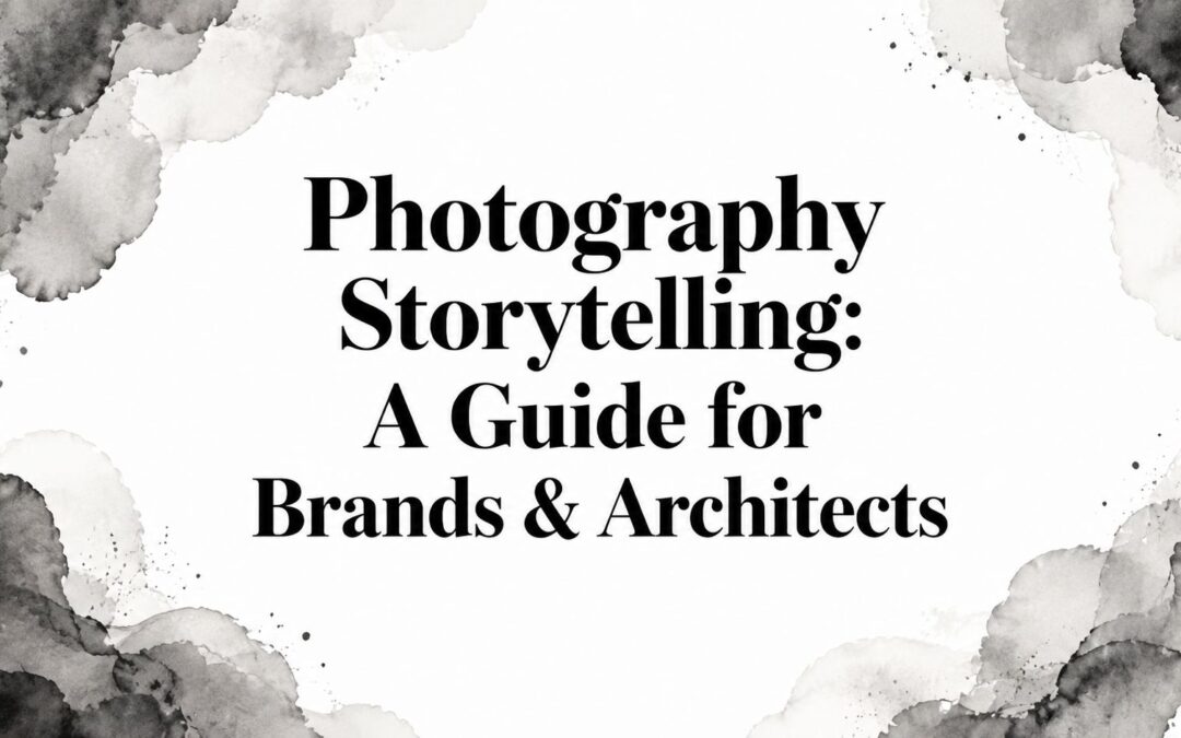 Photography Storytelling: A Guide for Brands & Architects