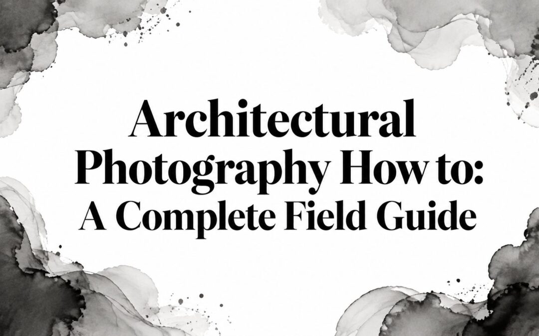 Architectural Photography How to: A Complete Field Guide