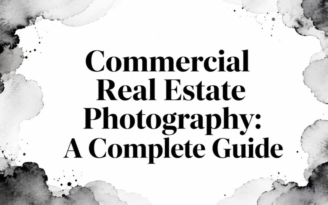 Commercial Real Estate Photography: A Complete Guide
