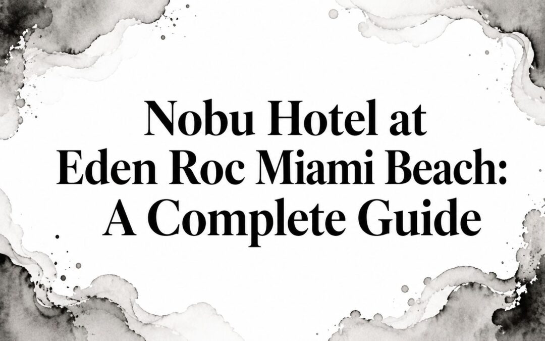 Nobu Hotel at Eden Roc Miami Beach: A Complete Guide