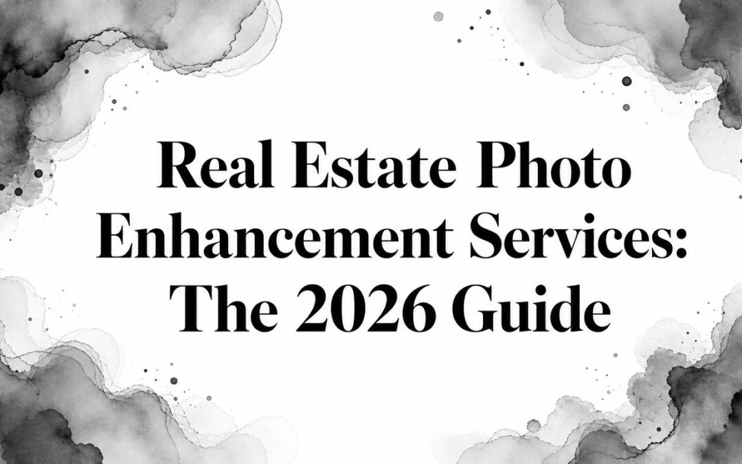 Real Estate Photo Enhancement Services: The 2026 Guide
