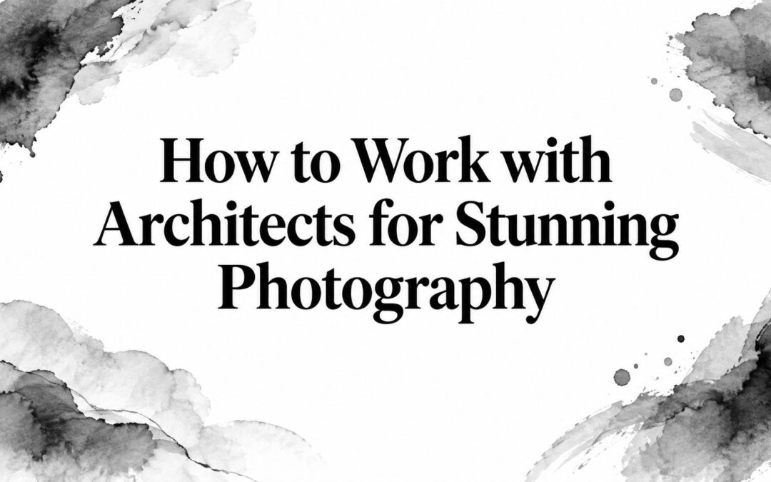 How to Work with Architects for Stunning Photography
